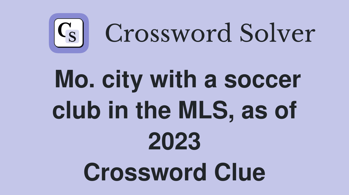 Mo city with a soccer club in the MLS as of 2023 Crossword Clue